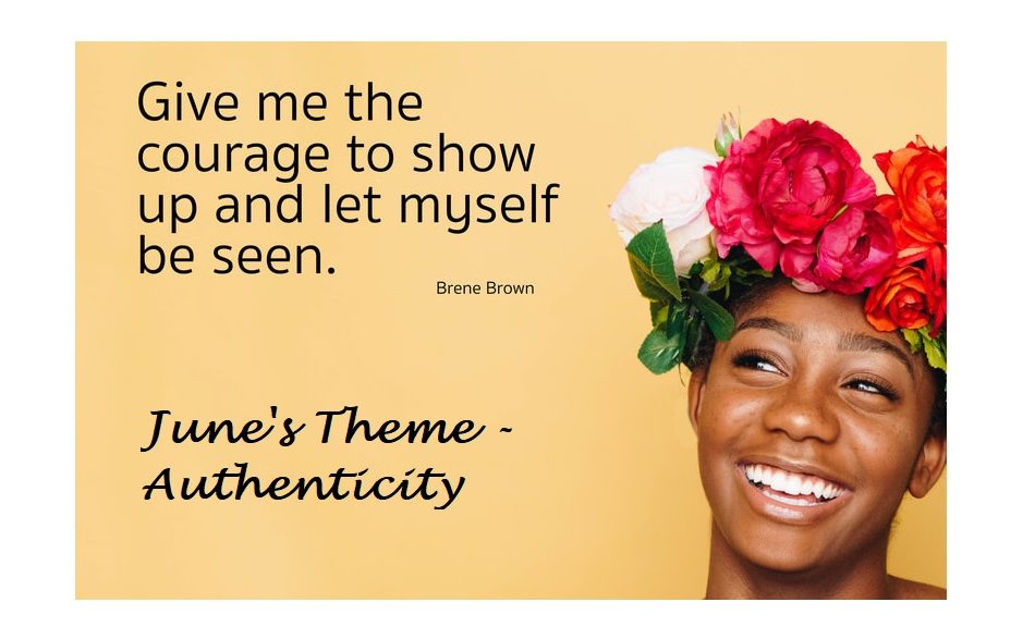 Woman with flowers on her head. Text: Give me the courage to show up and let myself be seen. - Brene Brown. Text 2 - June's Theme - Authenticity.