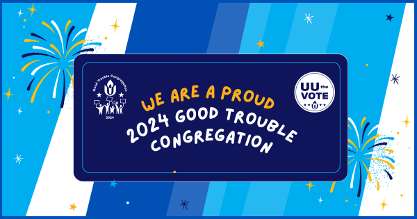 Verbiage: We are a proud 2024 Good Trouble Congregation. Includes logos for "Good Trouble Congregation" and "UU the Vote." Fireworks explode on the corners.