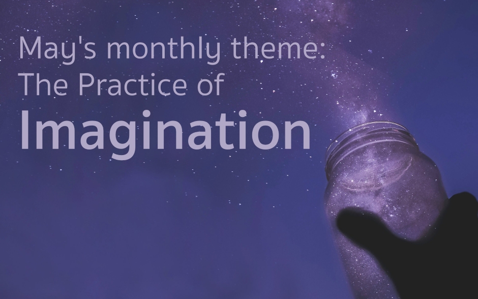 Verbiage: May's monthly theme: The Practice of Imagination Background Image: A hand holding a glass jar with stardust flowing out of it.